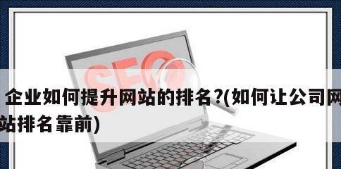 网站SEO优化排名的要点（如何让你的网站排名更靠前）