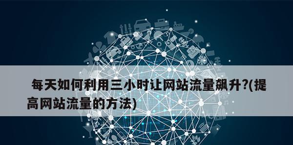 如何优化流量站网站的SEO（15个步骤教您如何提升流量站网站的排名）